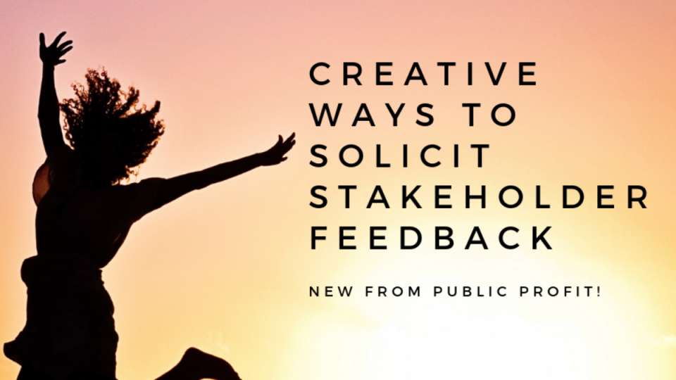 Creative Ways to Solicit Stakeholder Feedback