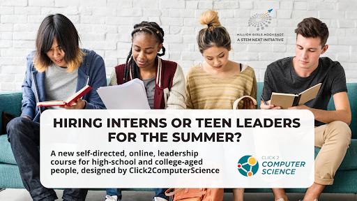 Flyer saying: Hiring Interns or Teen Leaders for the Summer? A new self directed, online, leadership course for high school and college-aged people designed by Click2ComputerScience